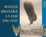 Expoziţia "Aviaţia militară la Iaşi (1916 – 1945)"