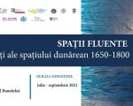 Expoziția internațională „Spaţii fluente. Hărţi ale spaţiului dunărean 1650-1800”