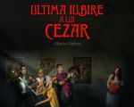 Spectacolul "ULTIMA IUBIRE A LUI CEZAR"