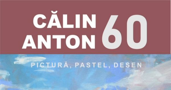 Călin Anton 60. Expoziție personală retrospectivă